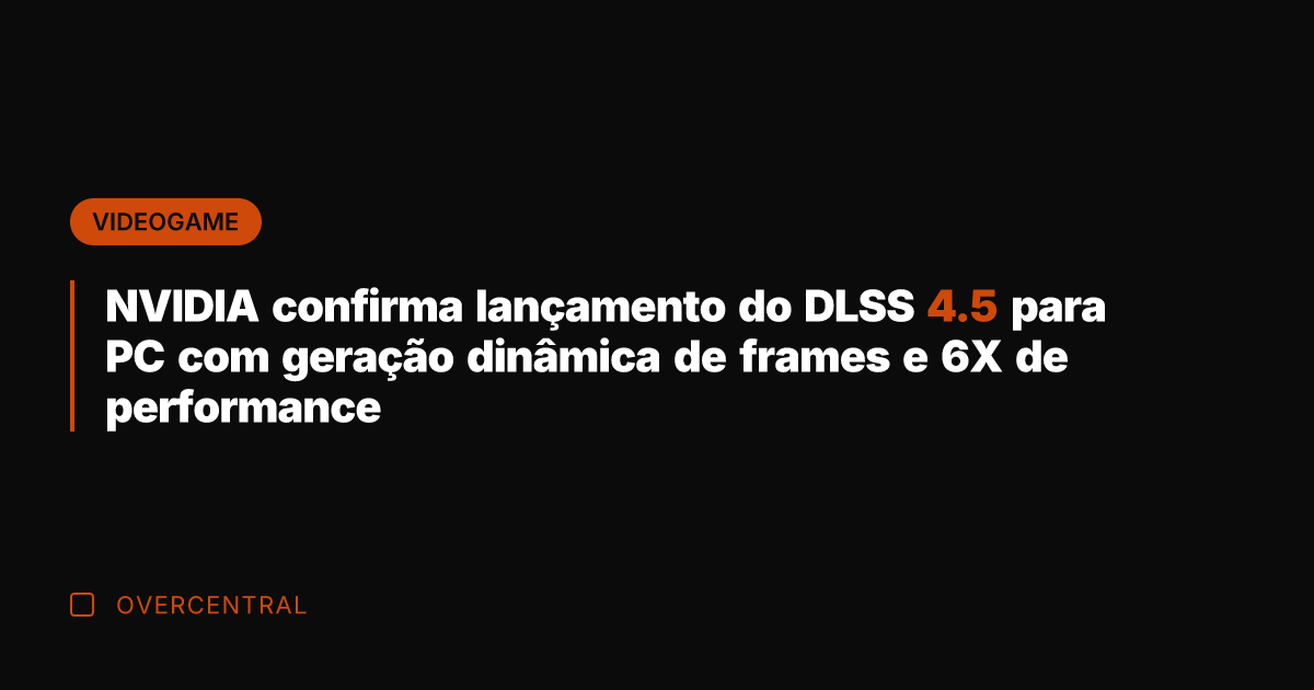 NVIDIA confirma lançamento do DLSS 4.5 para PC com geração dinâmica de