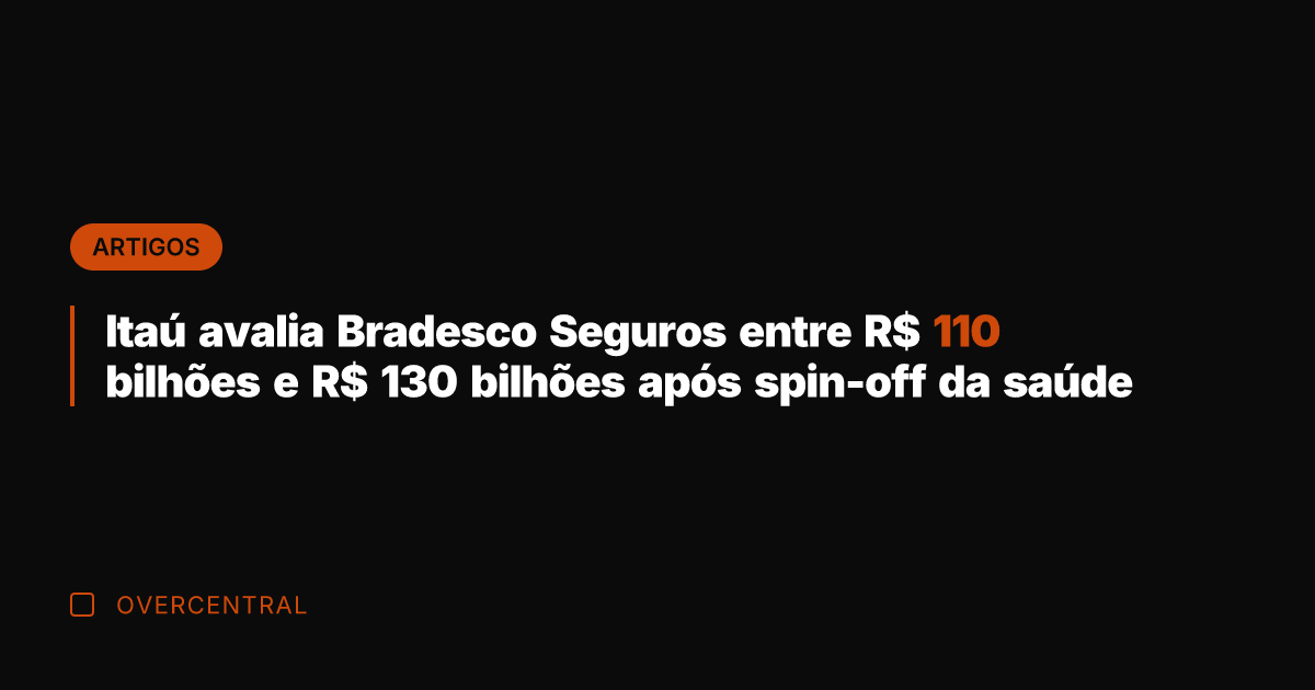 Itaú avalia Bradesco Seguros entre R$ 110 bilhões e R$ 130 bilhões