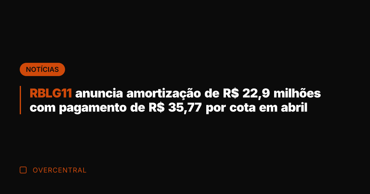 RBLG11 anuncia amortização de R$ 22,9 milhões com pagamento de R$ 35,77 RBLG11 anuncia amortização de R$ 22,9 milhões com pagamento de R$ 35,77