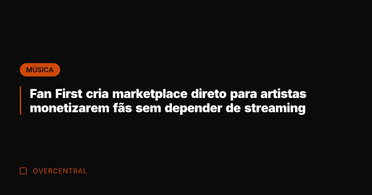 Fan First cria marketplace direto para artistas monetizarem fãs sem depender de