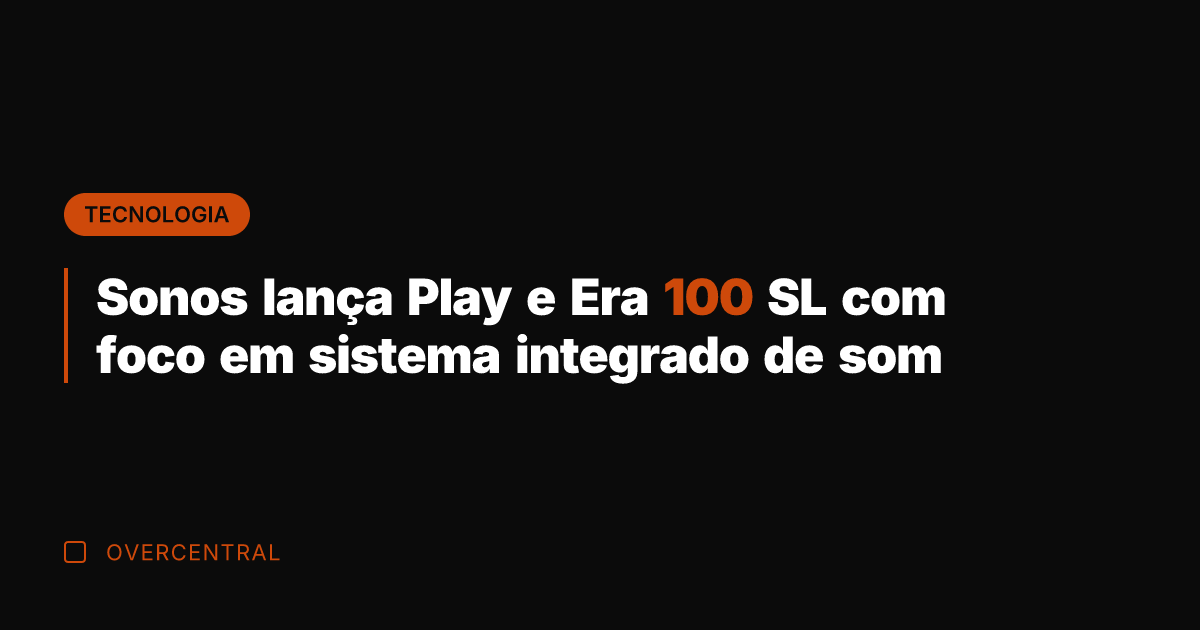 Sonos lança Play e Era 100 SL com foco em sistema integrado