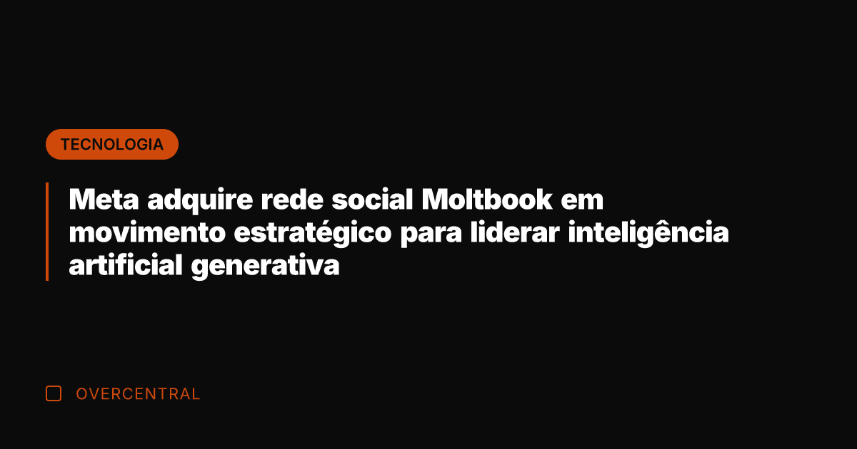 Meta adquire rede social Moltbook em movimento estratégico para liderar inteligência artificial
