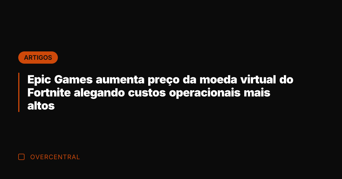 Epic Games aumenta preço da moeda virtual do Fortnite alegando custos operacionais Epic Games aumenta preço da moeda virtual do Fortnite alegando custos operacionais