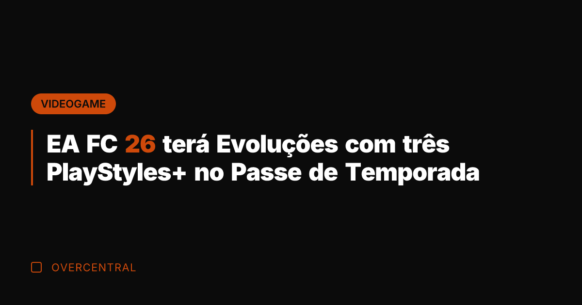 EA FC 26 terá Evoluções com três PlayStyles+ no Passe de Temporada