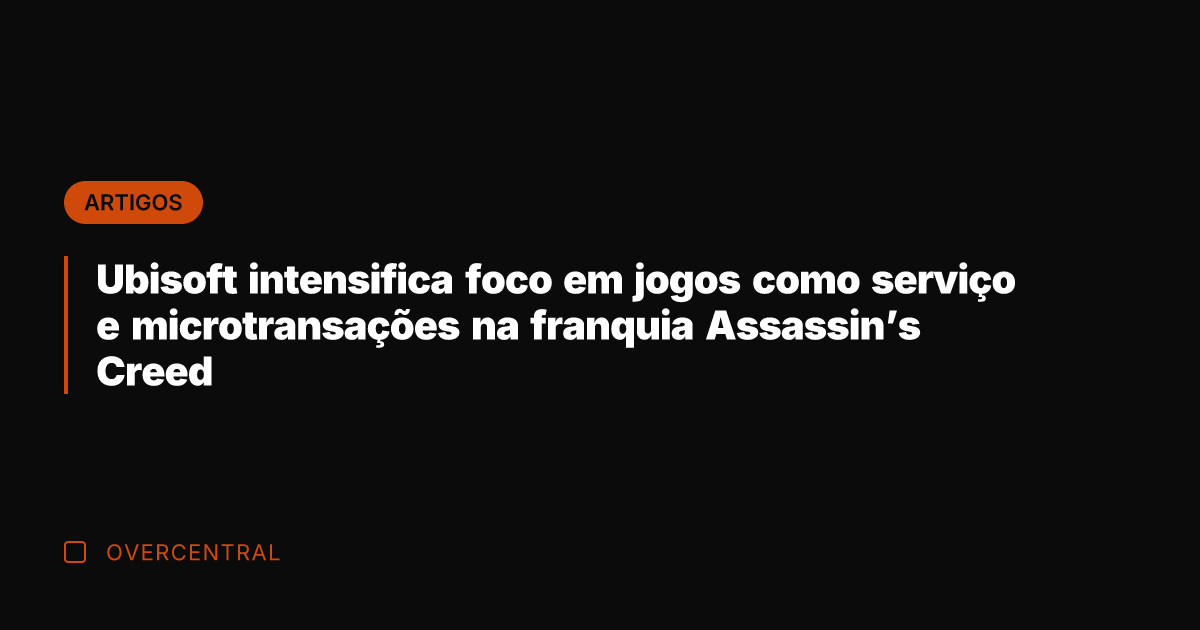 Ubisoft intensifica foco em jogos como serviço e microtransações na franquia Assassin's