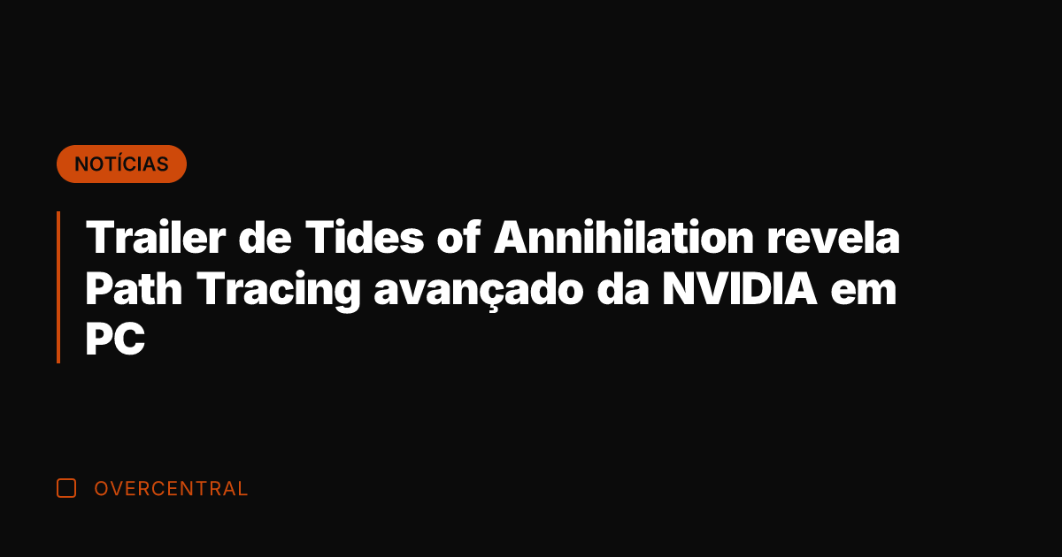 Trailer de Tides of Annihilation revela Path Tracing avançado da NVIDIA em