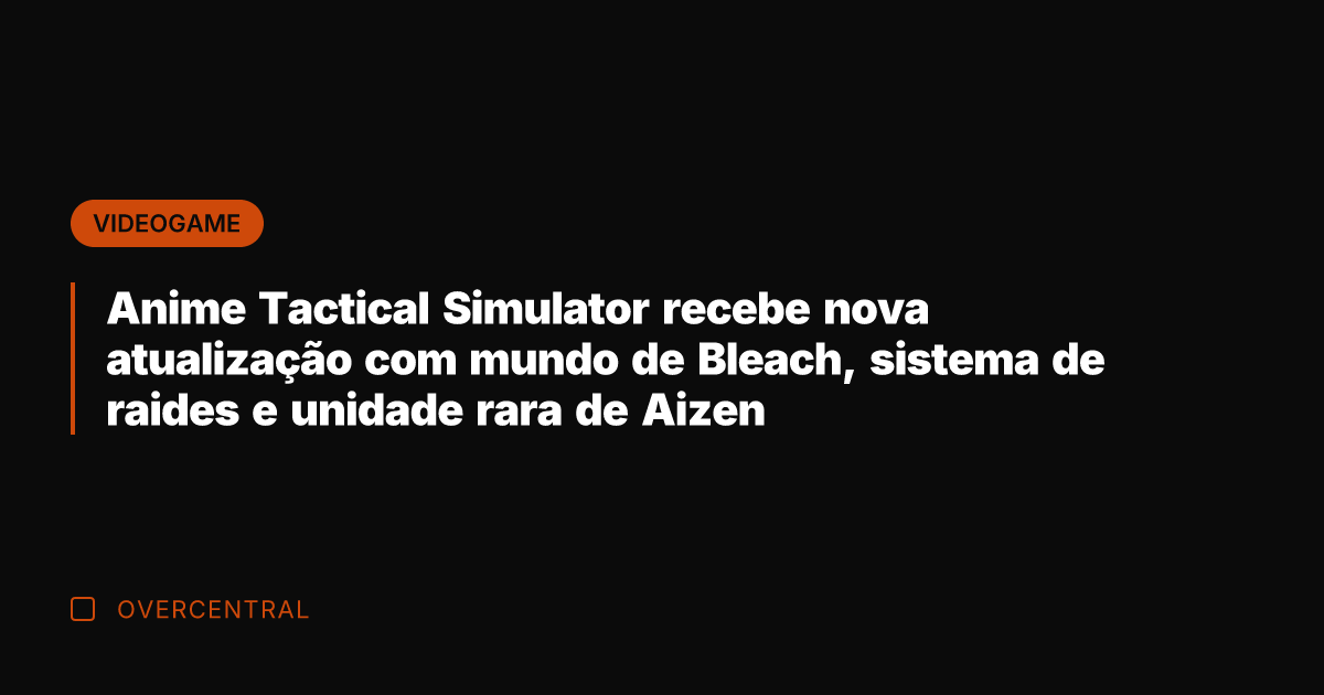 Anime Tactical Simulator recebe nova atualização com mundo de Bleach, sistema de