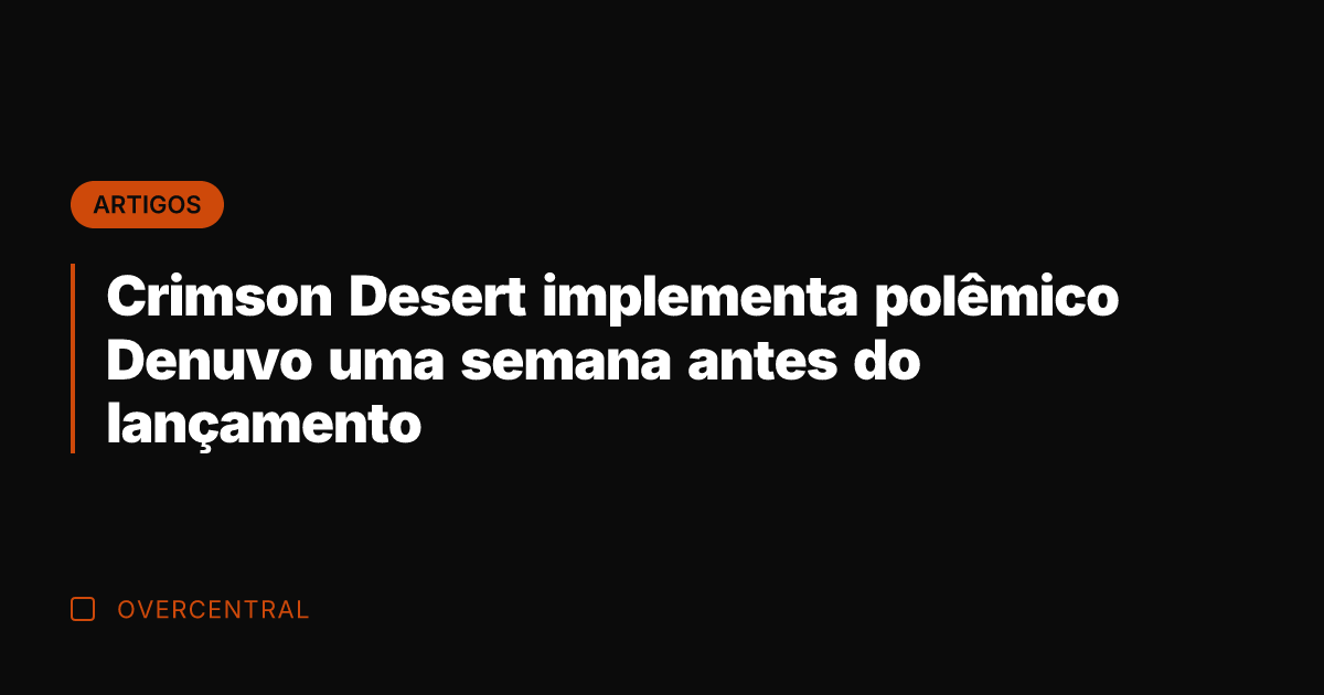 Crimson Desert implementa polêmico Denuvo uma semana antes do lançamento Crimson Desert implementa polêmico Denuvo uma semana antes do lançamento
