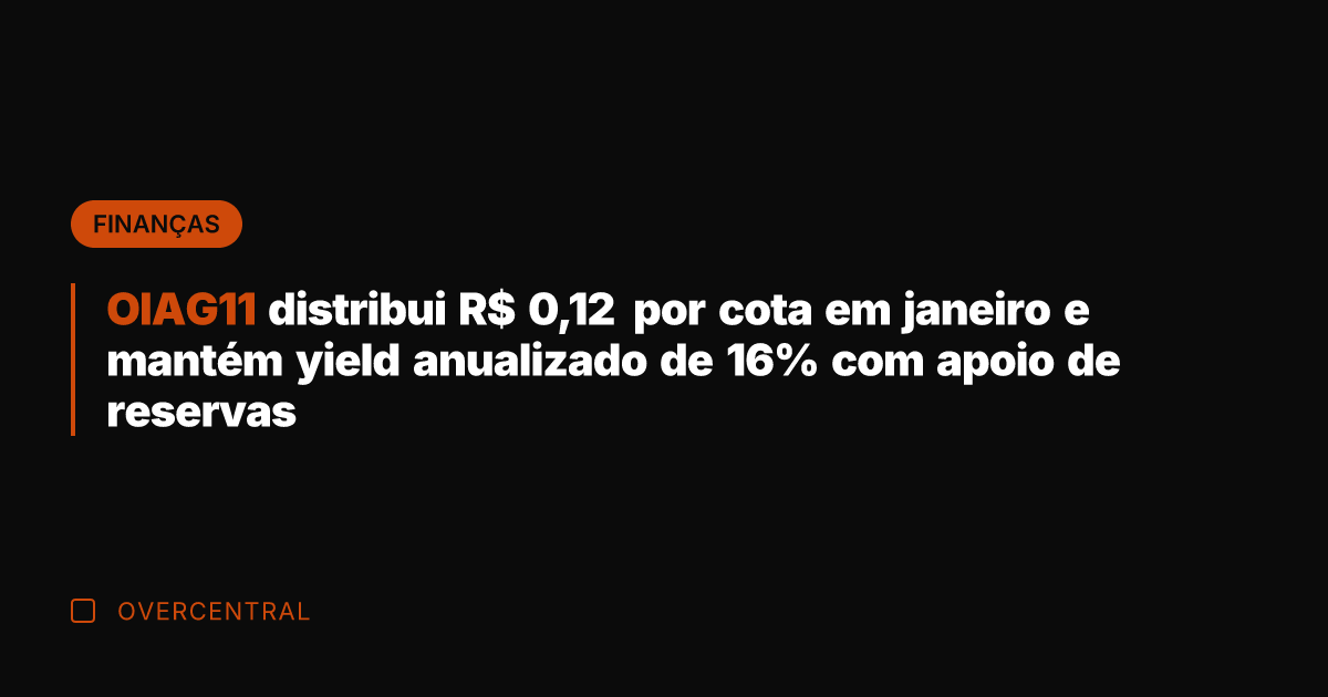 OIAG11 distribui R$ 0,12 por cota em janeiro e mantém yield anualizado