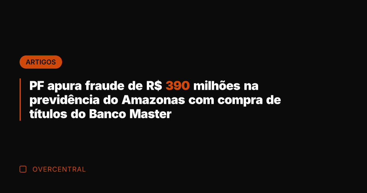 PF apura fraude de R$ 390 milhões na previdência do Amazonas com