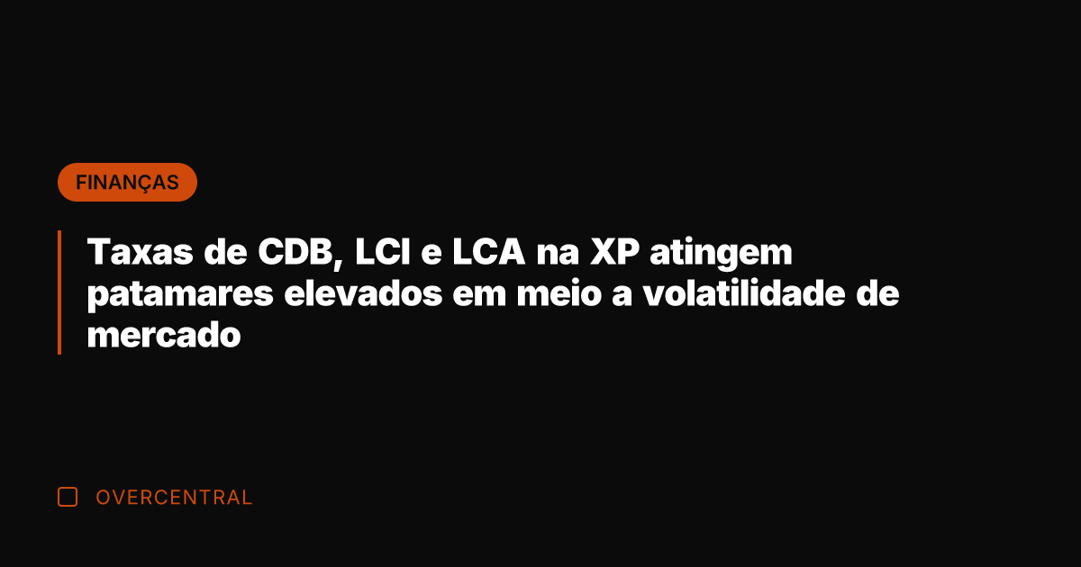 Taxas de CDB, LCI e LCA na XP atingem patamares elevados em
