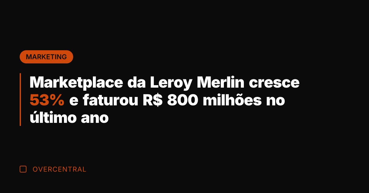 Marketplace da Leroy Merlin cresce 53% e faturou R$ 800 milhões no