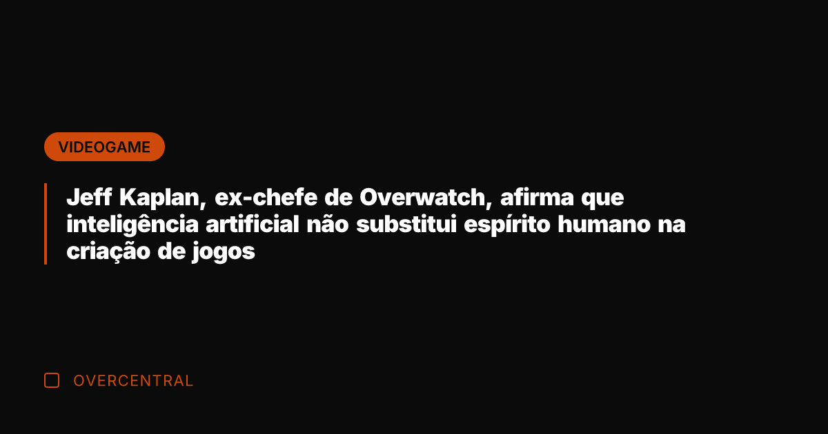 Jeff Kaplan, ex-chefe de Overwatch, afirma que inteligência artificial não substitui espírito