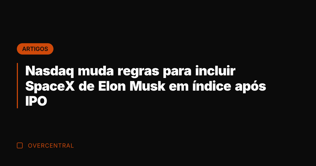 Nasdaq muda regras para incluir SpaceX de Elon Musk em índice após