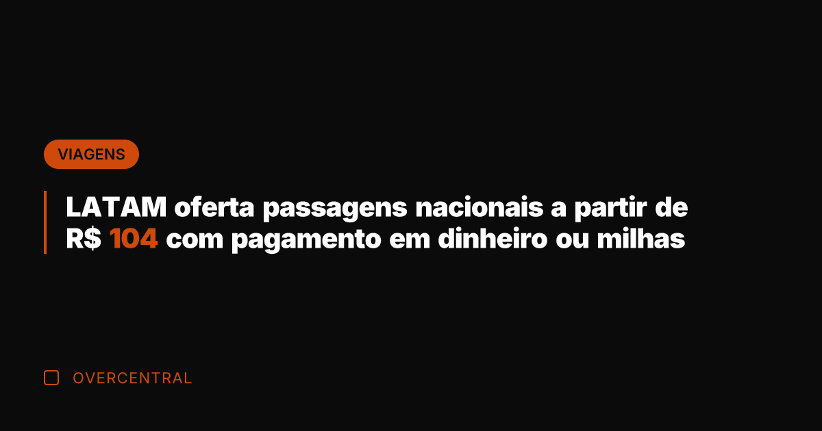 LATAM oferta passagens nacionais a partir de R$ 104 com pagamento em