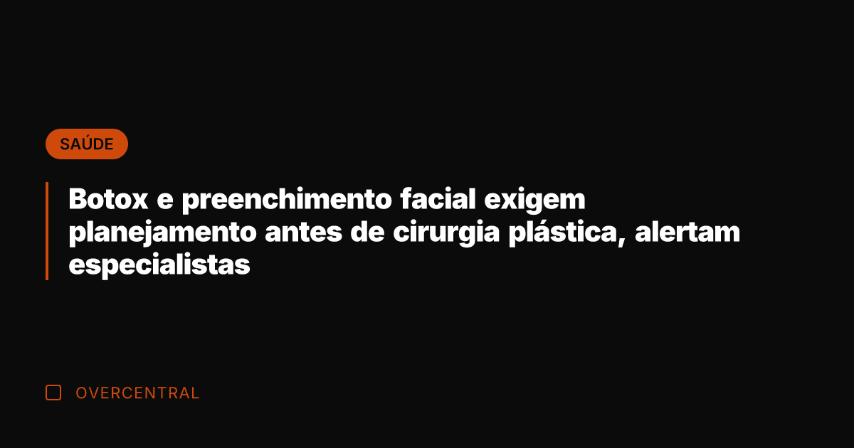 Botox e preenchimento facial exigem planejamento antes de cirurgia plástica, alertam especialistas