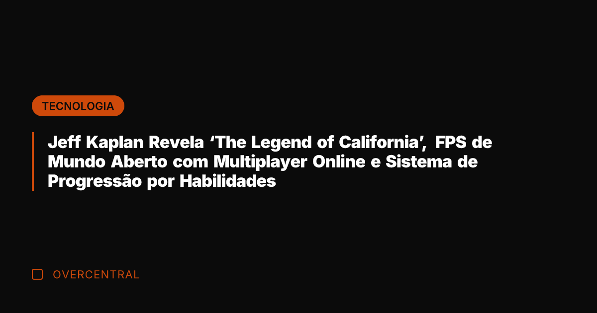 Jeff Kaplan Revela 'The Legend of California', FPS de Mundo Aberto com