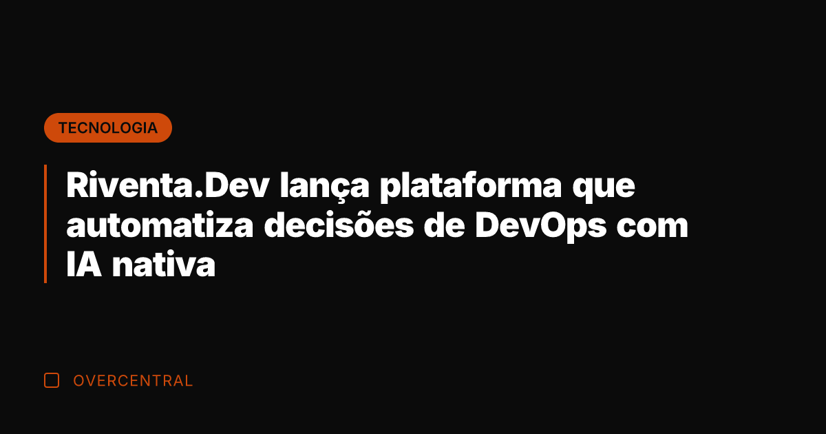 Riventa.Dev lança plataforma que automatiza decisões de DevOps com IA nativa