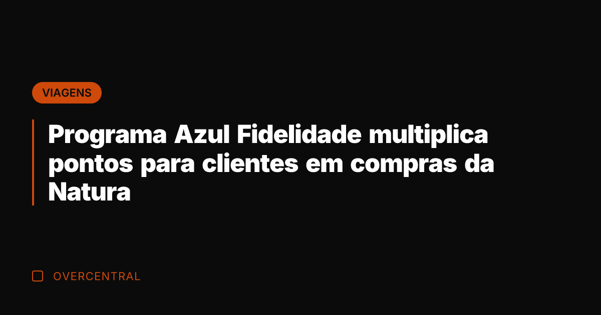 Programa Azul Fidelidade multiplica pontos para clientes em compras da Natura