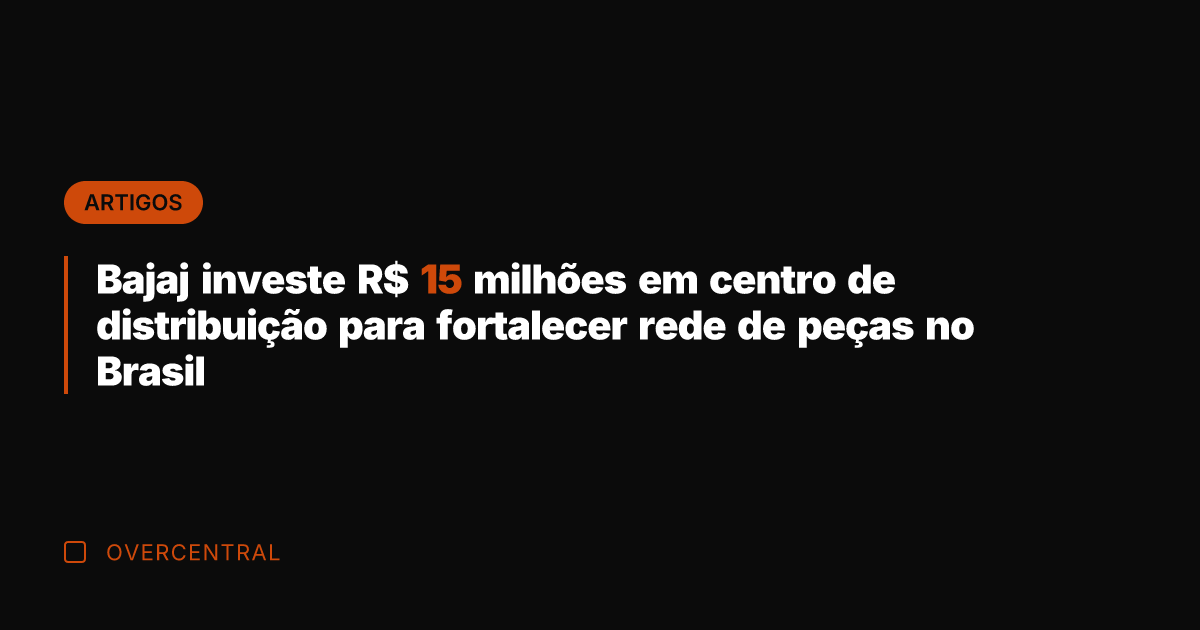 Bajaj investe R$ 15 milhões em centro de distribuição para fortalecer rede