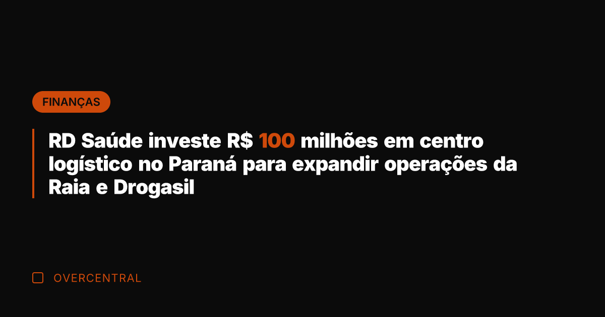 RD Saúde investe R$ 100 milhões em centro logístico no Paraná para