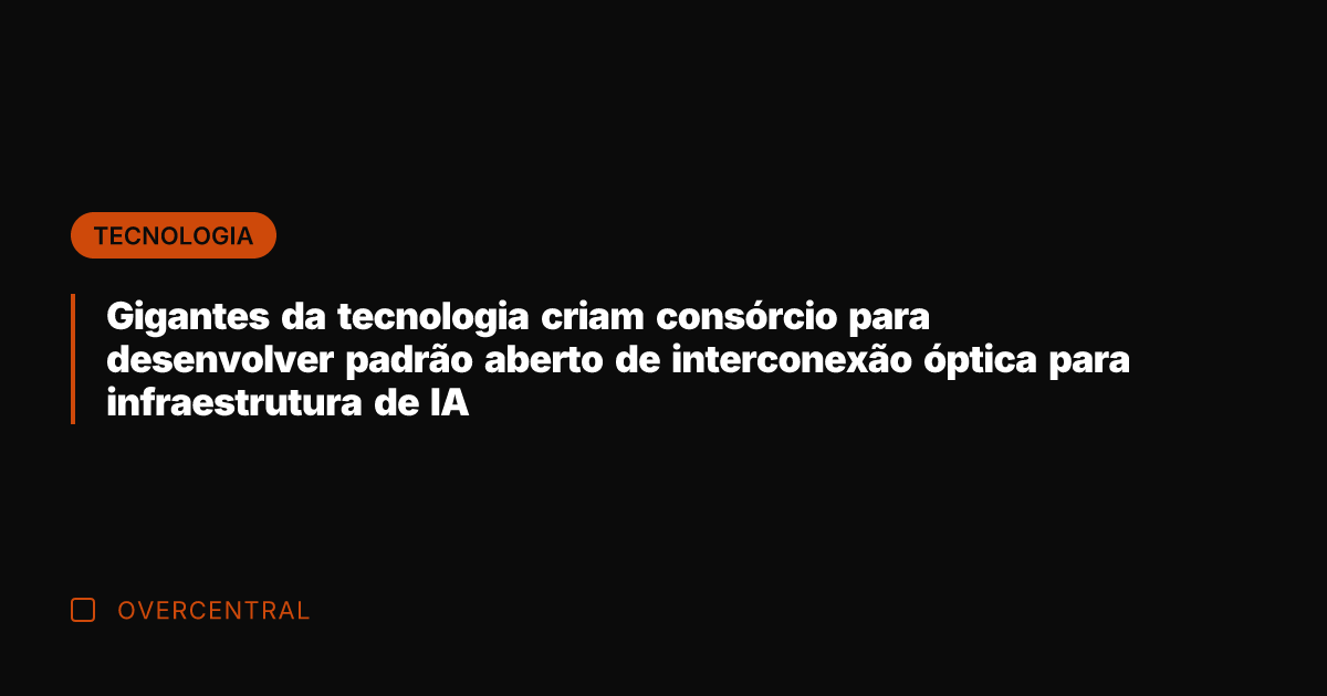 Gigantes da tecnologia criam consórcio para desenvolver padrão aberto de interconexão óptica