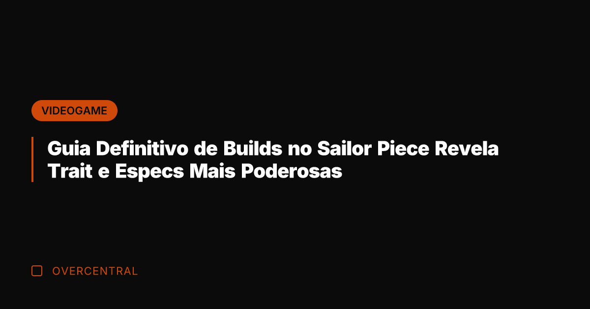 Guia Definitivo de Builds no Sailor Piece Revela Trait e Especs Mais