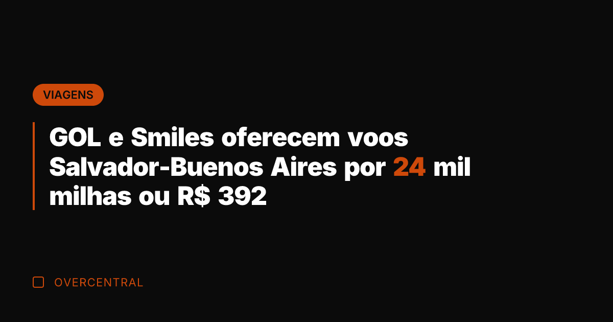 GOL e Smiles oferecem voos Salvador-Buenos Aires por 24 mil milhas ou