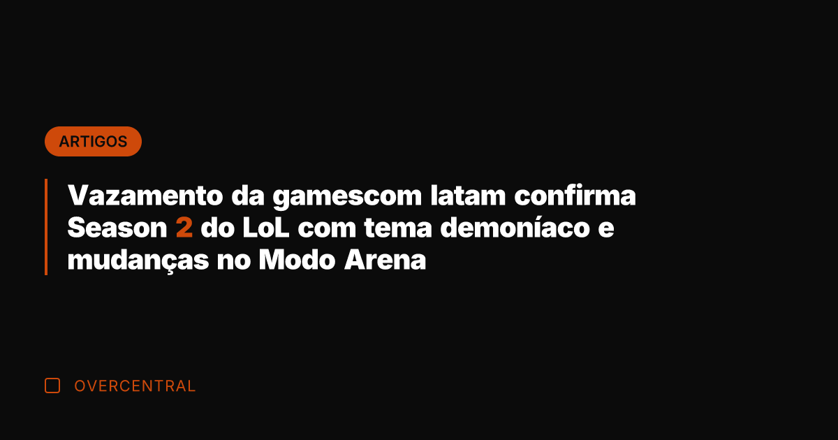 Vazamento da gamescom latam confirma Season 2 do LoL com tema demoníaco