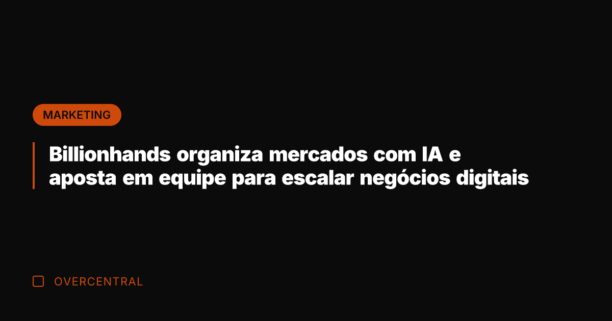 Billionhands organiza mercados com IA e aposta em equipe para escalar negócios