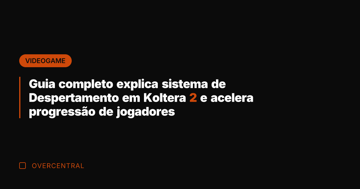 Guia completo explica sistema de Despertamento em Koltera 2 e acelera progressão