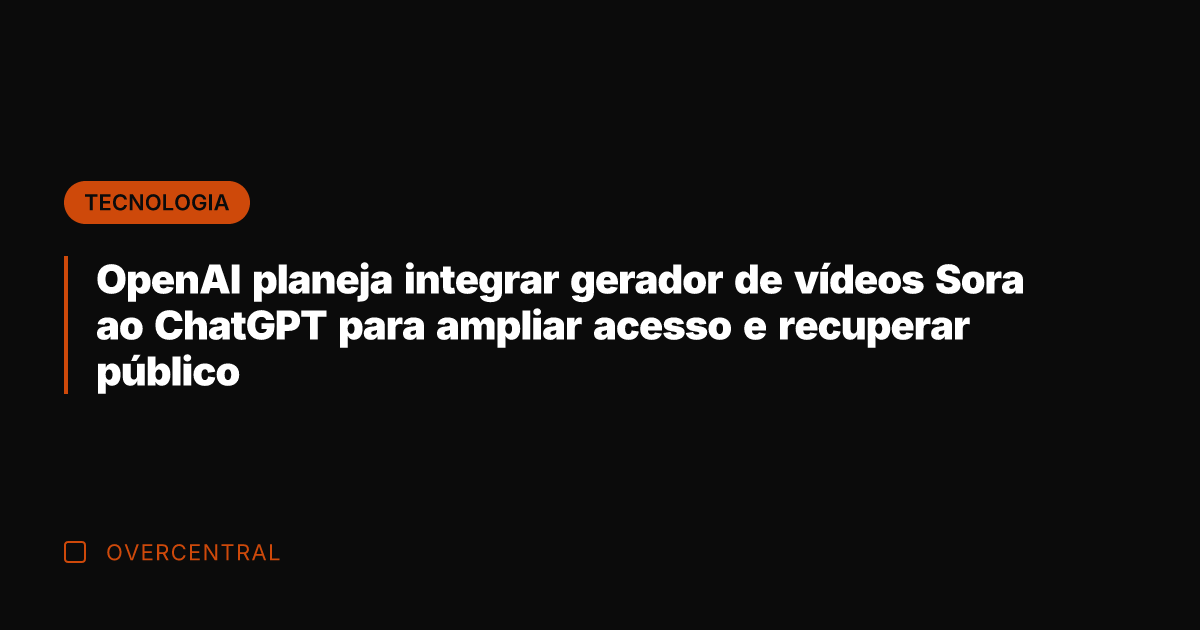 OpenAI planeja integrar gerador de vídeos Sora ao ChatGPT para ampliar acesso