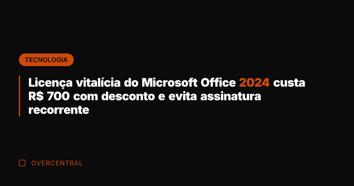 Licença vitalícia do Microsoft Office 2024 custa R$ 700 com desconto e