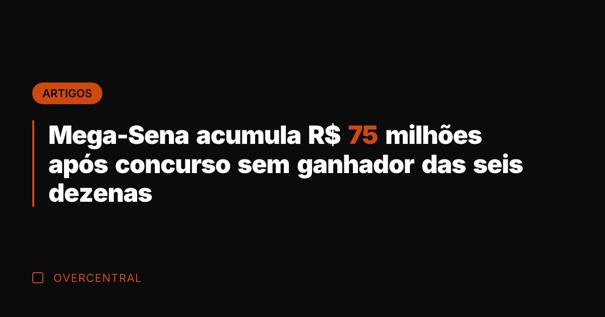 Mega-Sena acumula R$ 75 milhões após concurso sem ganhador das seis dezenas