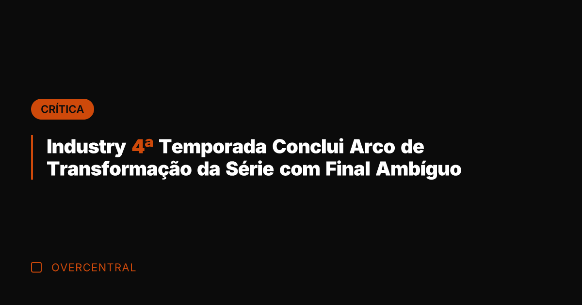 Industry 4ª Temporada Conclui Arco de Transformação da Série com Final Ambíguo