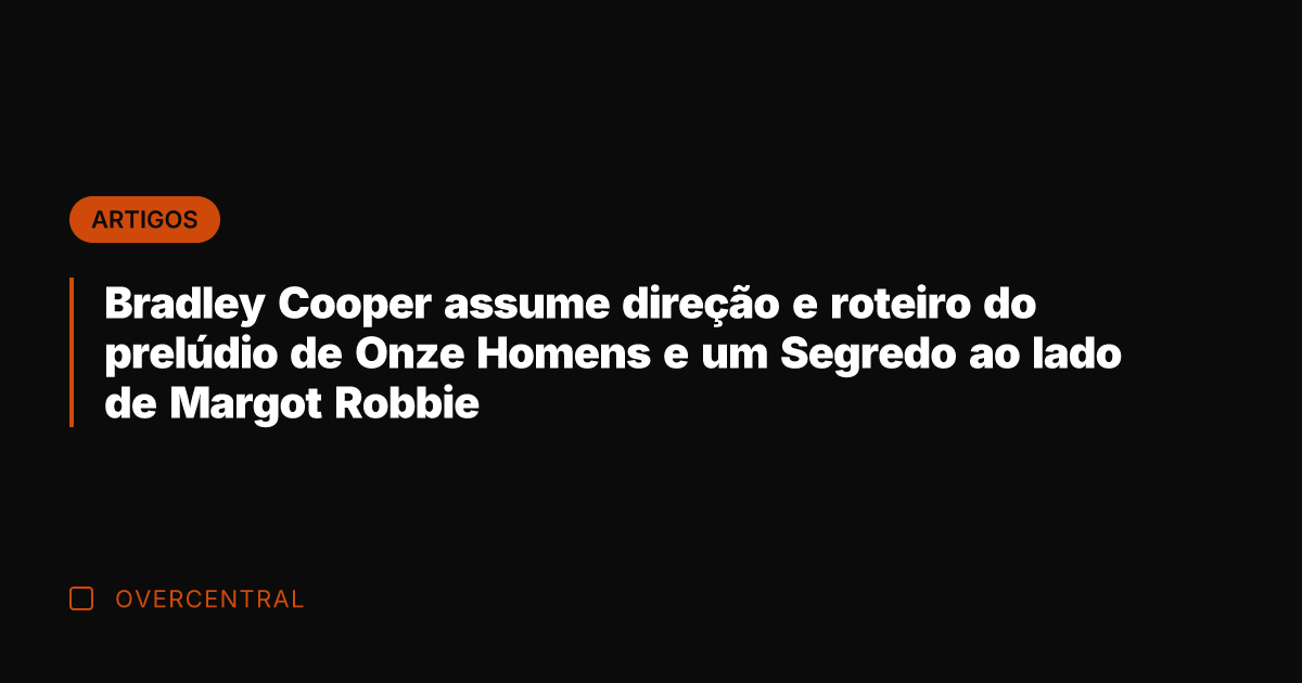 Bradley Cooper assume direção e roteiro do prelúdio de Onze Homens e Bradley Cooper assume direção e roteiro do prelúdio de Onze Homens e