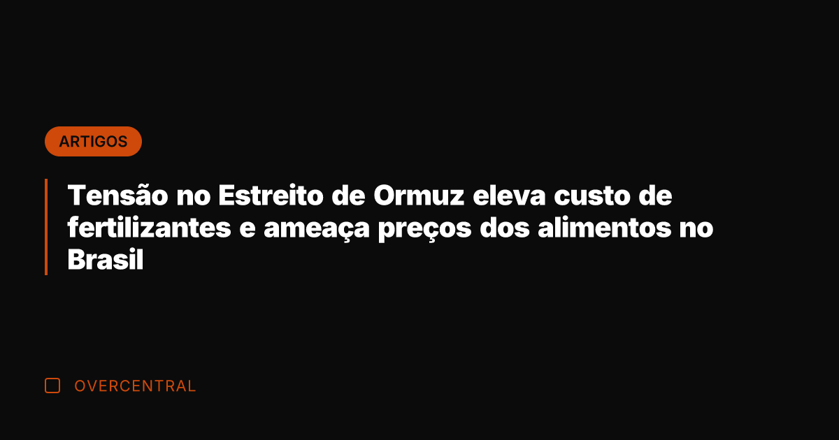Tensão no Estreito de Ormuz eleva custo de fertilizantes e ameaça preços