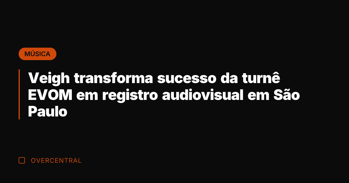 Veigh transforma sucesso da turnê EVOM em registro audiovisual em São Paulo