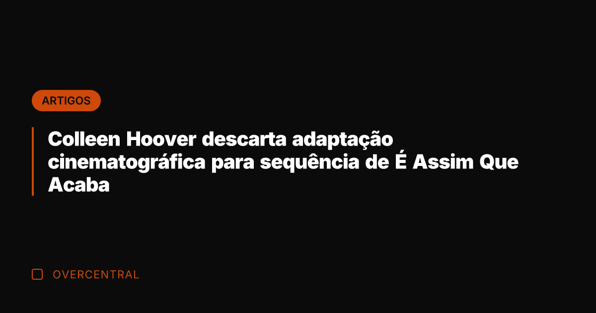 Colleen Hoover descarta adaptação cinematográfica para sequência de É Assim Que Acaba