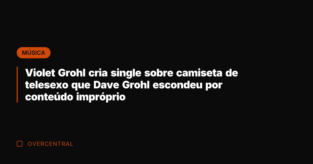 Violet Grohl cria single sobre camiseta de telesexo que Dave Grohl escondeu