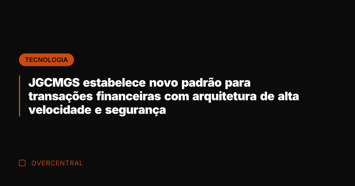 JGCMGS estabelece novo padrão para transações financeiras com arquitetura de alta velocidade