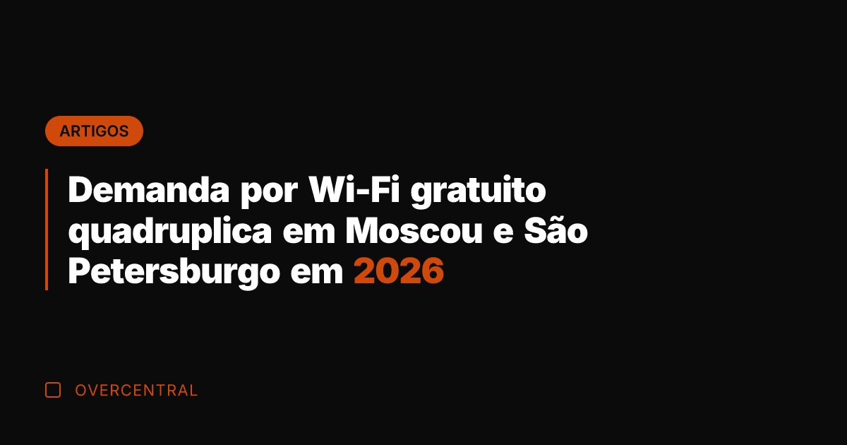 Demanda por Wi-Fi gratuito quadruplica em Moscou e São Petersburgo em 2026
