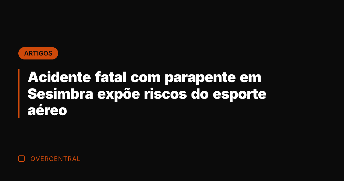 Acidente fatal com parapente em Sesimbra expõe riscos do esporte aéreo