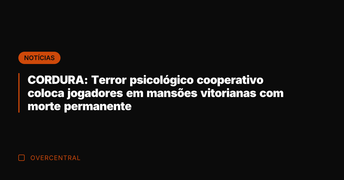 CORDURA: Terror psicológico cooperativo coloca jogadores em mansões vitorianas com morte permanente CORDURA: Terror psicológico cooperativo coloca jogadores em mansões vitorianas com morte permanente