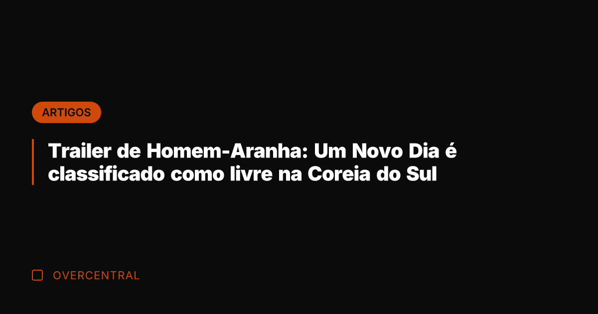 Trailer de Homem-Aranha: Um Novo Dia é classificado como livre na Coreia