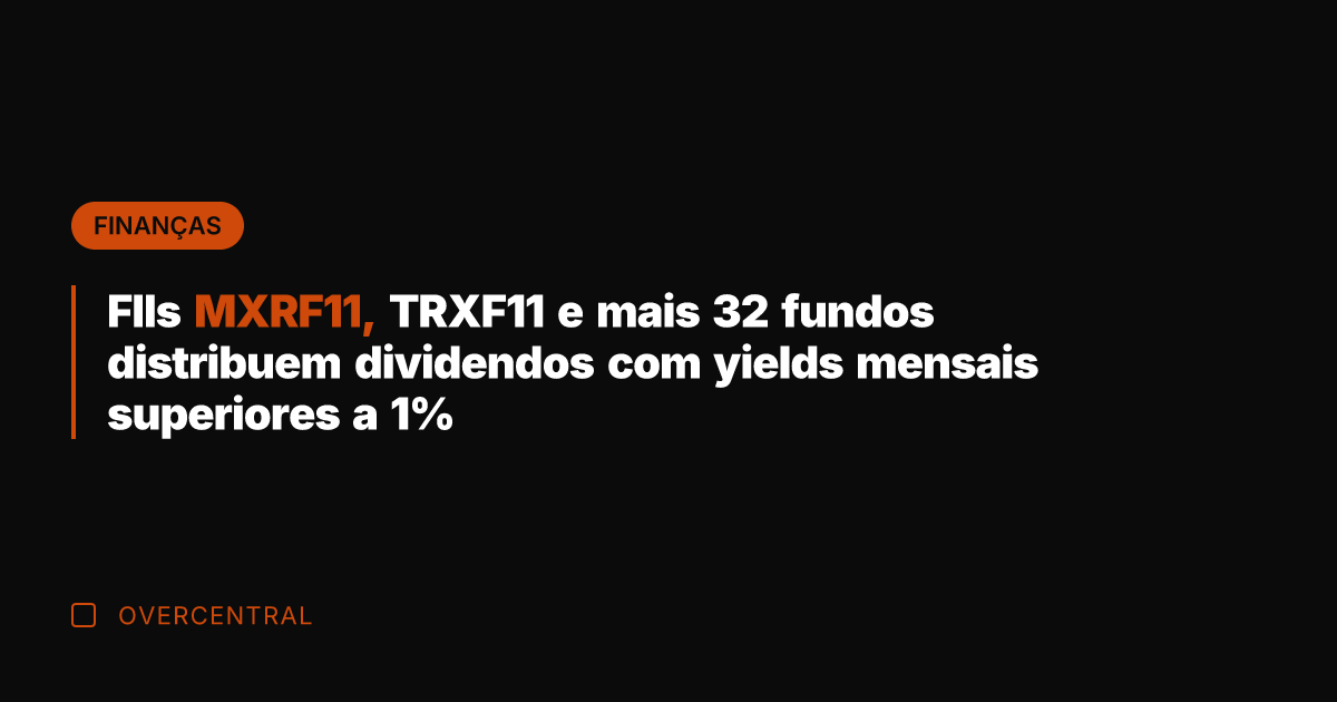 FIIs MXRF11, TRXF11 e mais 32 fundos distribuem dividendos com yields mensais