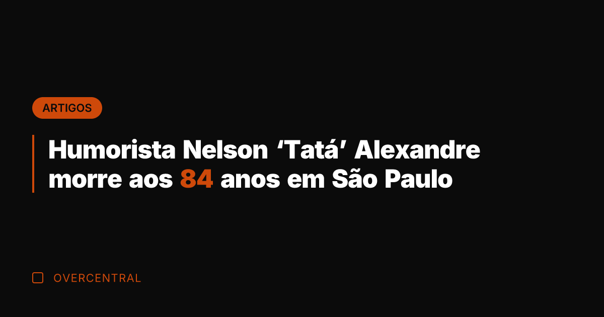 Humorista Nelson 'Tatá' Alexandre morre aos 84 anos em São Paulo