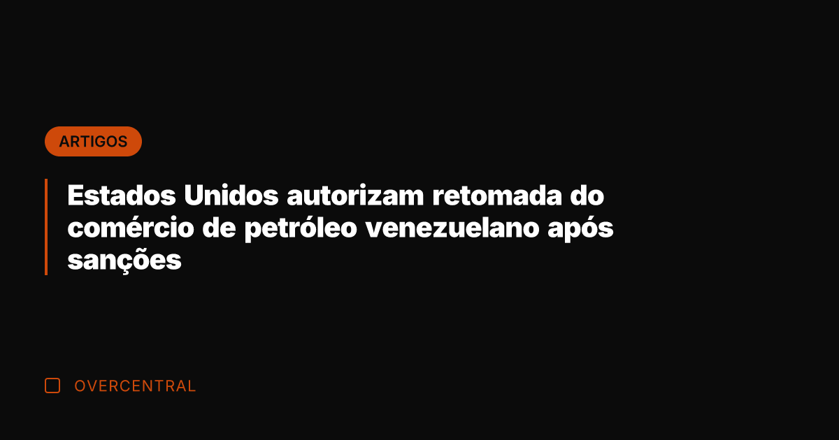 Estados Unidos autorizam retomada do comércio de petróleo venezuelano após sanções