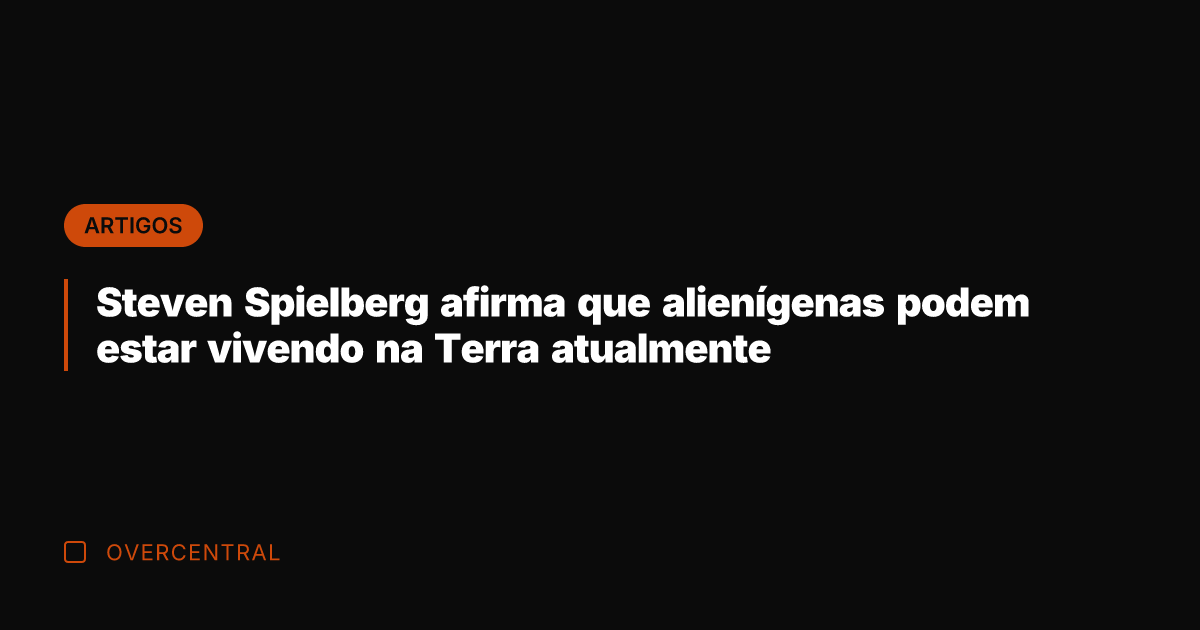 Steven Spielberg afirma que alienígenas podem estar vivendo na Terra atualmente