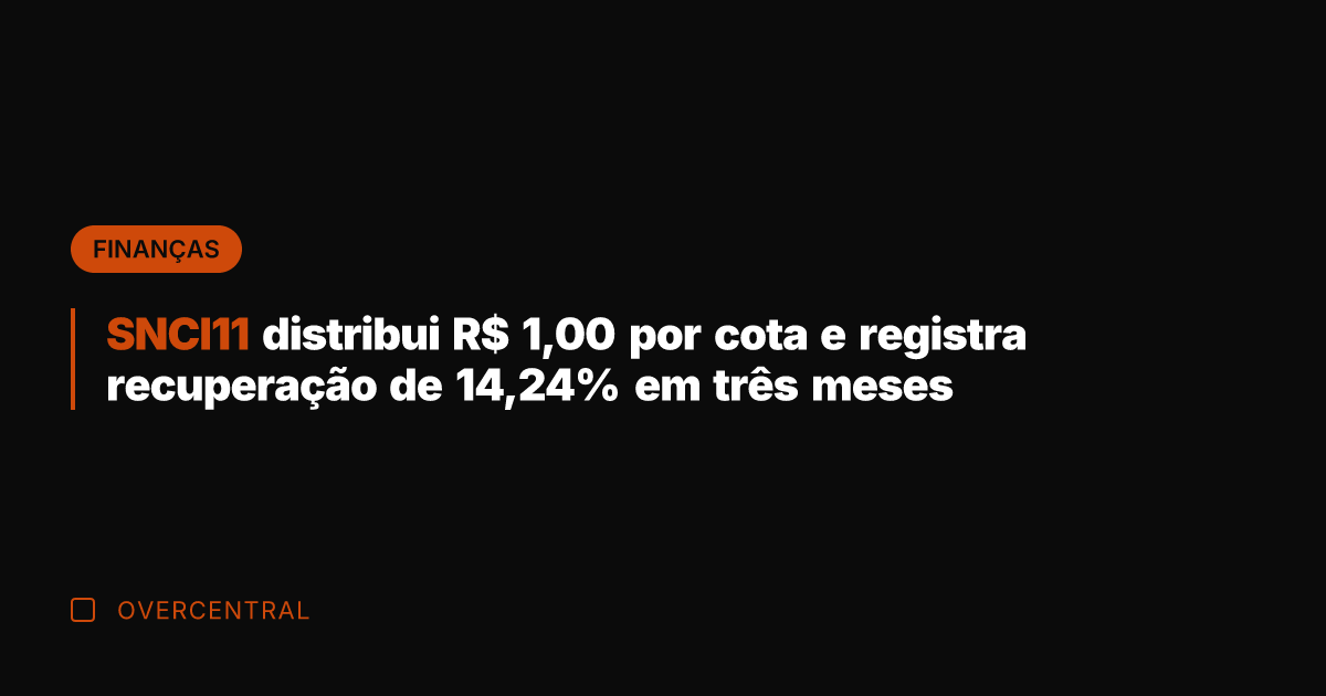 SNCI11 distribui R$ 1,00 por cota e registra recuperação de 14,24% em